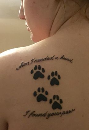 four paw print tattoos with a quote - when I needed hand I found your paw